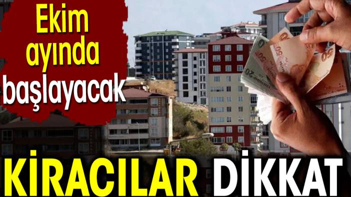 Kiracılar dikkat. Ekim ayında başlayacak