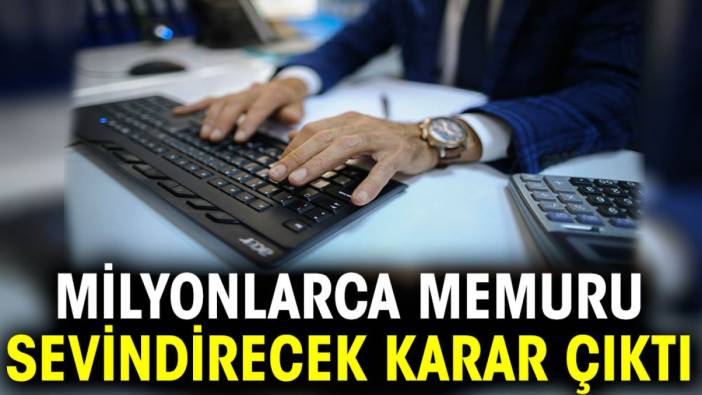 Milyonlarca memuru sevindirecek karar çıktı