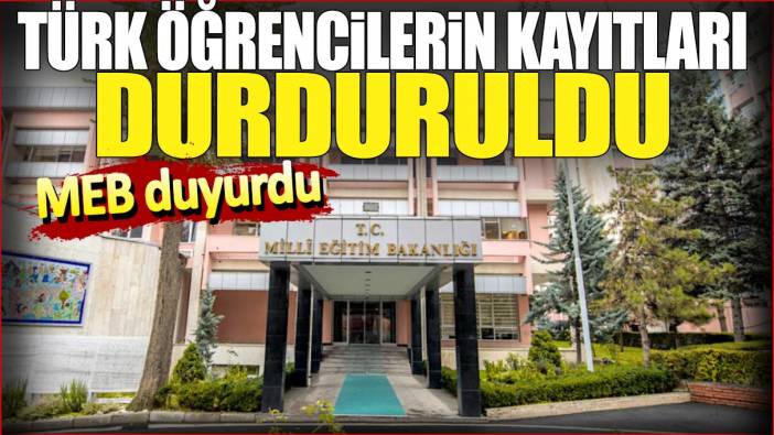 Türk öğrencilerin kayıtları durduruldu. MEB duyurdu