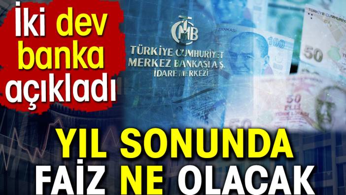 Faiz yıl sonunda ne olacak? İki dev banka açıkladı