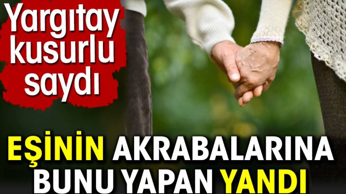 Eşinin akrabalarına bunu yapan yandı. Yargıtay kusurlu saydı