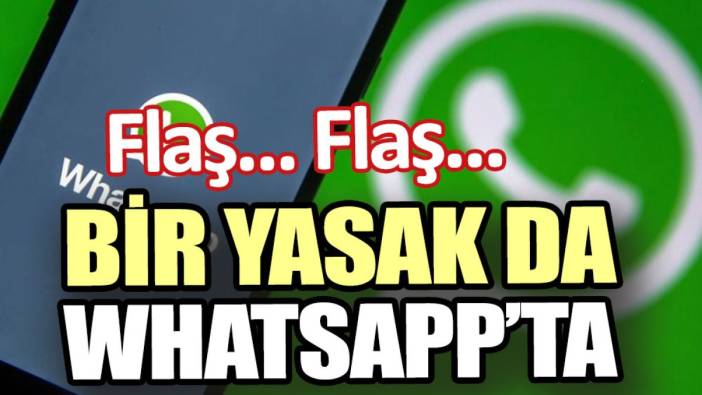 Son dakika… Bir yasak da WhatsApp’ta