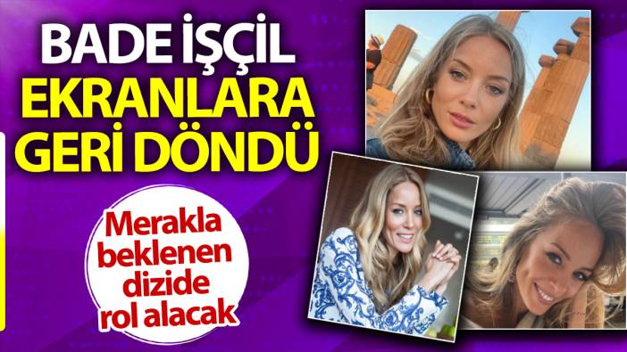 Bade İşçil ekranlara geri döndü. Merakla beklenen dizide rol alacak