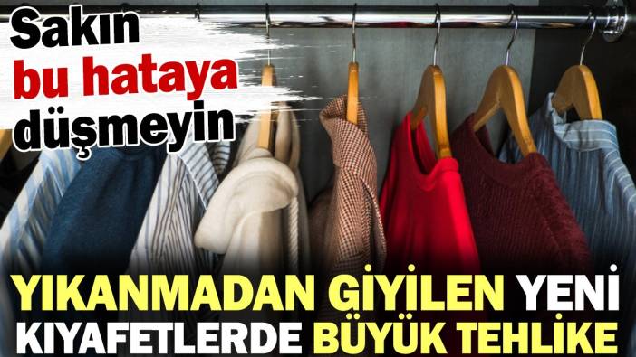 Yıkanmadan giyilen yeni kıyafetlerde büyük tehlike! Sakın bu hataya düşmeyin