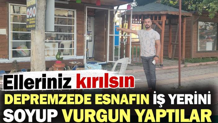 Depremzede esnafın iş yerini soyup vurgun yaptılar! Elleriniz kırılsın