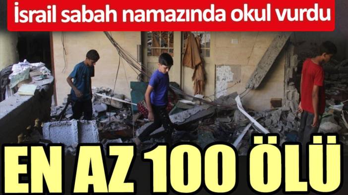 İsrail sabah namazında okul vurdu: En az 100 ölü