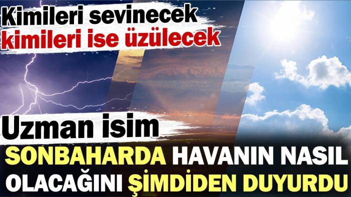 Sonbaharda havanın nasıl olacağını şimdiden açıkladı! Kimileri sevinecek kimileri ise üzülecek