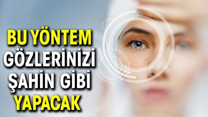 Bu yöntem gözlerinizi şahin gibi yapacak