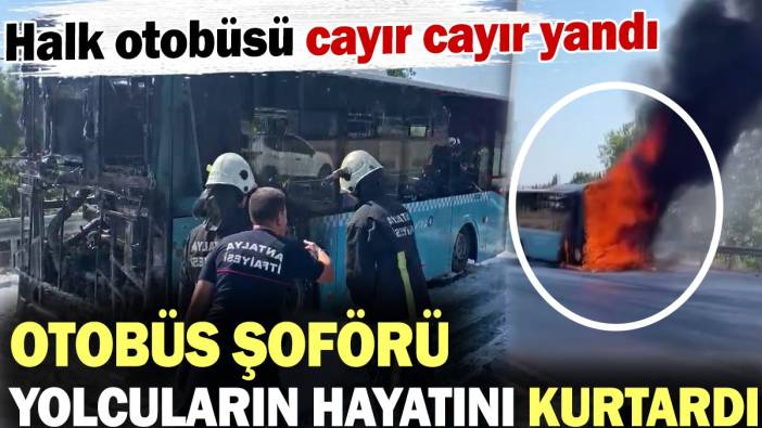 Antalya'da halk otobüsü şoförü hayat kurtardı! Otobüs cayır cayır yandı