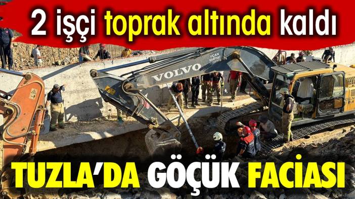 Tuzla'da göçük faciası: 2 işçi toprak altında kaldı