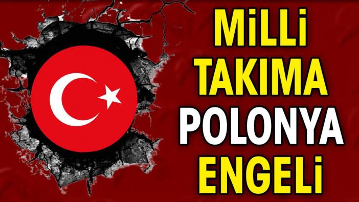 Milli takıma Polonya engeli