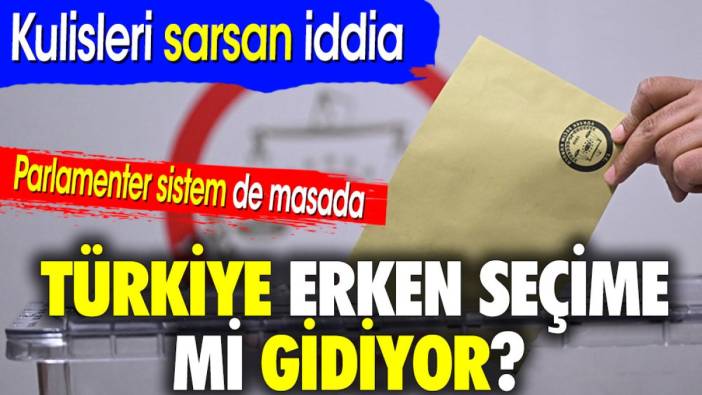 Türkiye erken seçime mi gidiyor? Kulisleri sarsan iddia