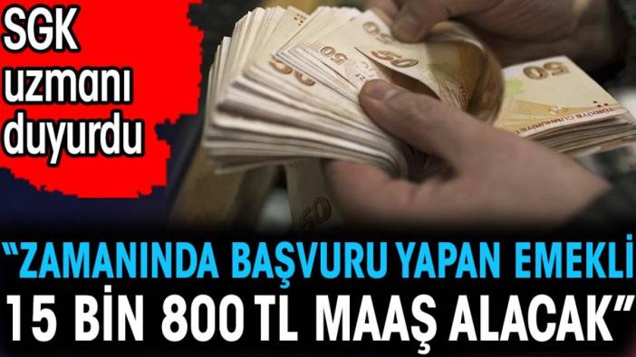 'Zamanında başvuru yapan emekli 15 bin 800 TL maaş alacak’. SGK uzmanı duyurdu