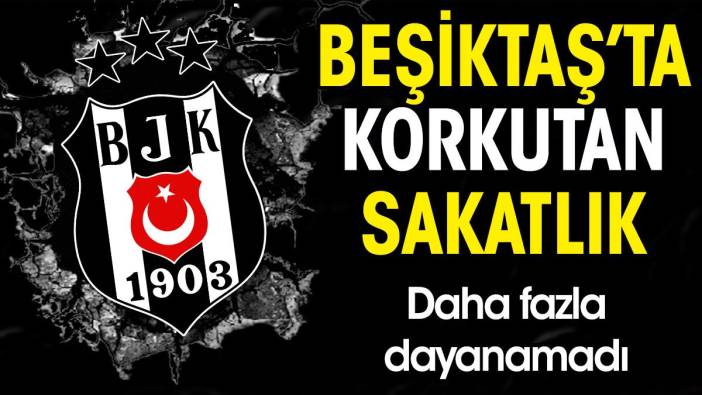 Beşiktaş'ta korkutan sakatlık. Daha fazla dayanamadı