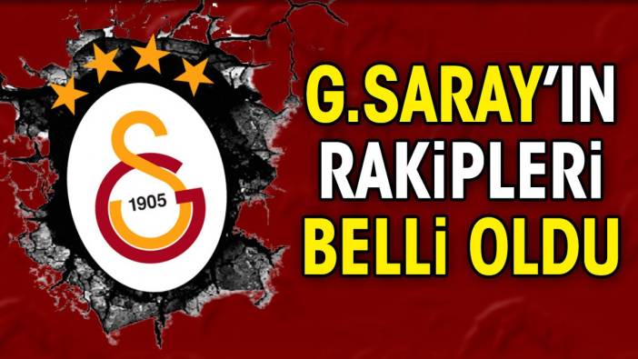 Galatasaray'ın rakipleri belli oldu