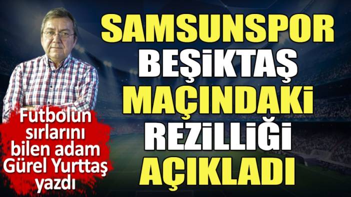 Samsunspor Beşiktaş maçındaki rezilliği açıkladı