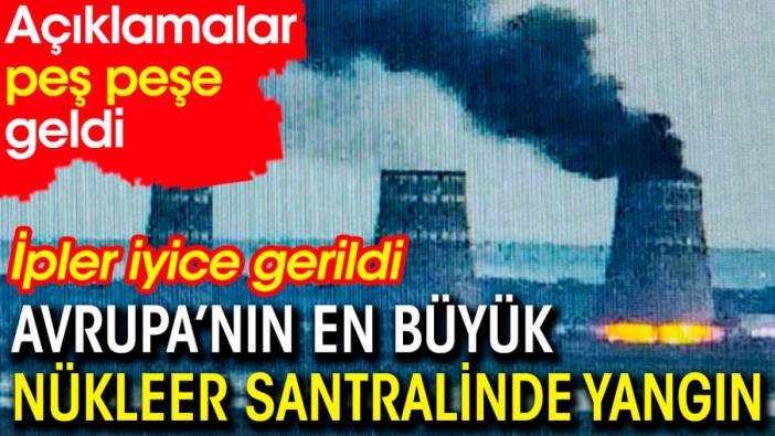 Avrupa'nın en büyük nükleer santralinde yangın!