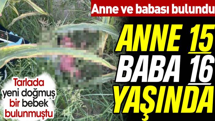 Tarlada yeni doğmuş bir bebek bulunmuştu. Anne ve babası bulundu. Anne 15, baba 16 yaşında