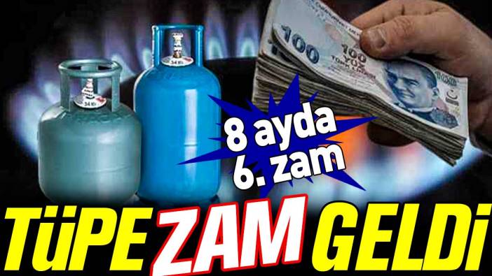 Tüpe zam geldi. 8 ayda 6. zam!