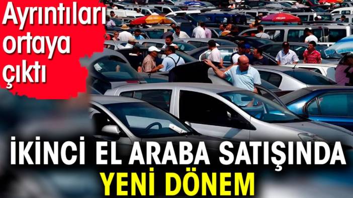 İkinci el araba satışında yeni dönem. Ayrıntılar ortaya çıktı