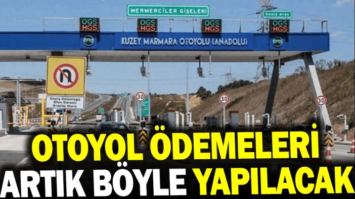 Otoyol ödemeleri artık böyle yapılacak