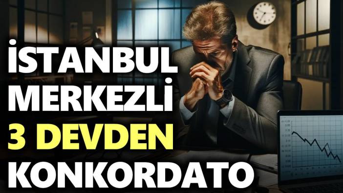 İstanbul merkezli 3 devden konkordato