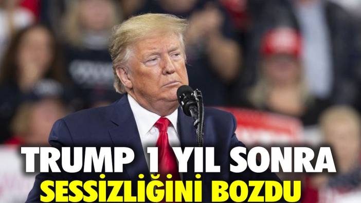 Trump 1 yıl sonra sessizliğini bozdu