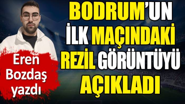 Bodrum'un ilk maçındaki rezil görüntüyü açıkladı