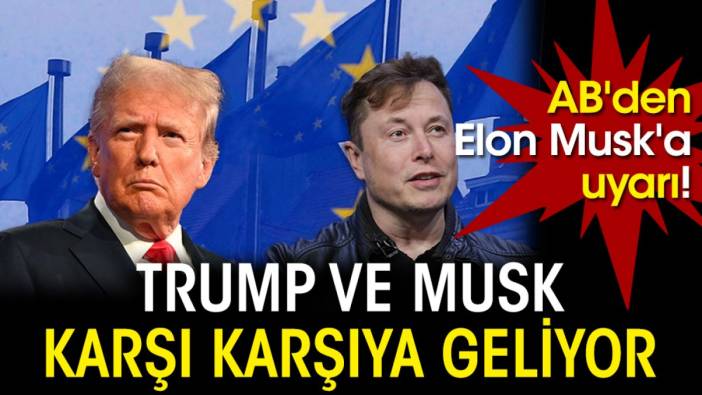 Trump ve Musk karşı karşıya geliyor: AB'den Elon Musk'a uyarı!