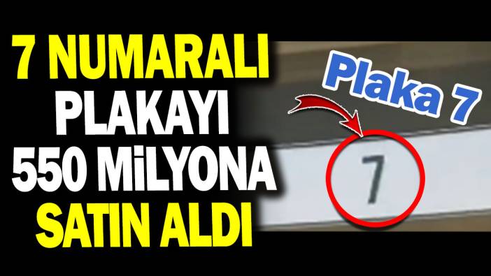 7 numaralı plakayı 550 milyona satın aldı