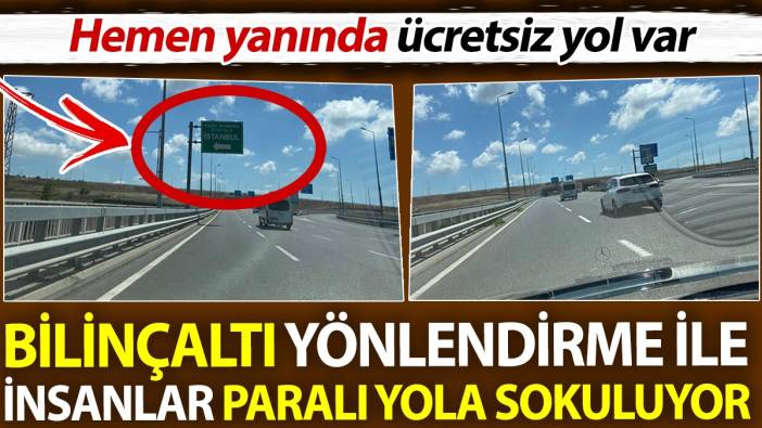 Bilinçaltı yönlendirme ile insanlar paralı yola sokuluyor. Hemen yanında ücretsiz yol var