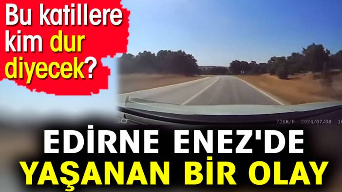 Edirne Enez'de yaşanan bir olay. Bu katillere kim dur diyecek?