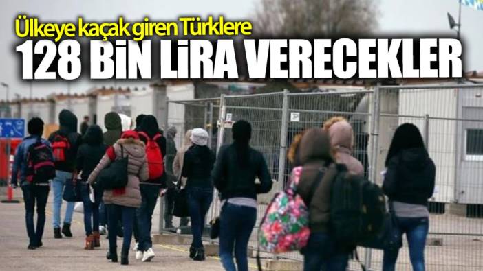 Ülkeye kaçak giren Türklere 128 bin lira verecekler