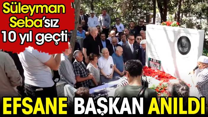 Efsane başkan Süleyman Seba mezarı başında anıldı