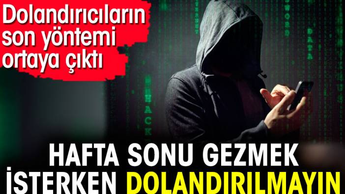 Hafta sonu gezmek isterken dolandırılmayın. Dolandırıcıların son yöntemi ortaya çıktı