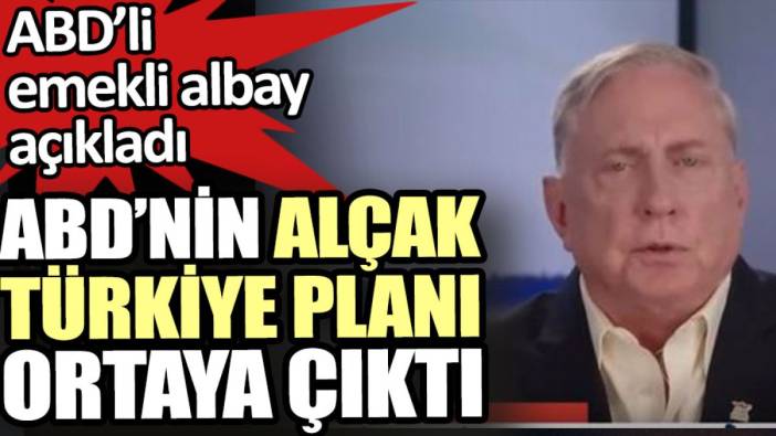 ABD’nin alçak Türkiye planı ortaya çıktı. ABD’li emekli albay açıkladı