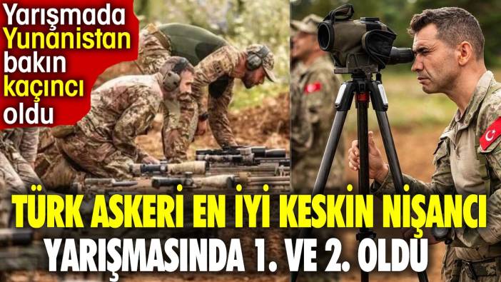 Türk askeri en iyi keskin nişancı yarışmasında 1. ve 2. oldu. Yunanistan bakın kaçıncı oldu