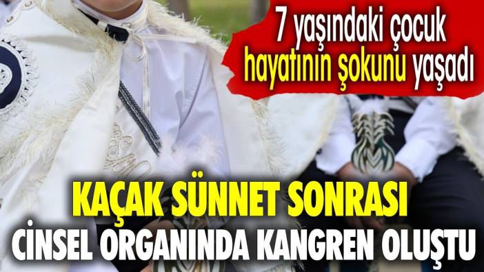 7 yaşındaki çocuk hayatının şokunu yaşadı. Kaçak sünnet sonrası cinsel organında kangren oluştu