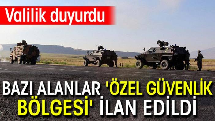 Valilik duyurdu: Bazı alanlar 'özel güvenlik bölgesi' ilan edildi