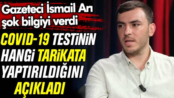 Covid-19 testinin hangi tarikata yaptırıldığını açıkladı. İsmail Arı şok bilgiyi verdi