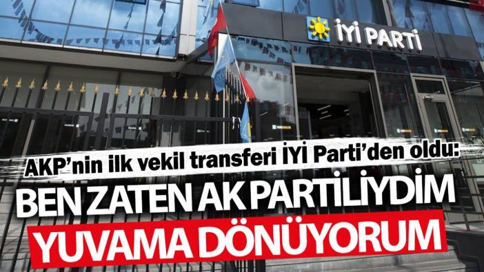 AKP’nin ilk vekil transferi İYİ Parti’den oldu: Ben zaten AK Partiliydim