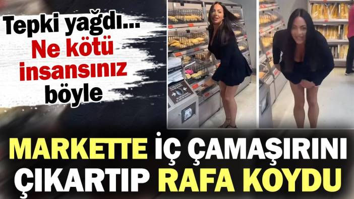 Markette iç çamaşırını çıkartıp rafa koydu. Tepki yağdı... Ne kötü insansınız böyle