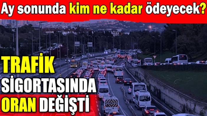 Trafik sigortasında oran değişti. Ay sonunda kim ne kadar ödeyecek?