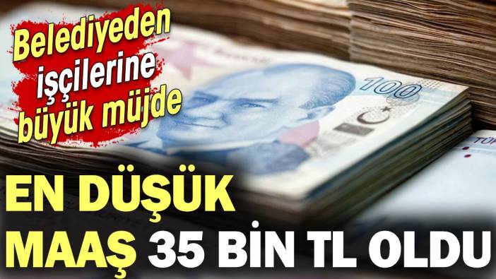 Belediyeden işçilerine büyük müjde: En düşük maaş 35 bin TL oldu