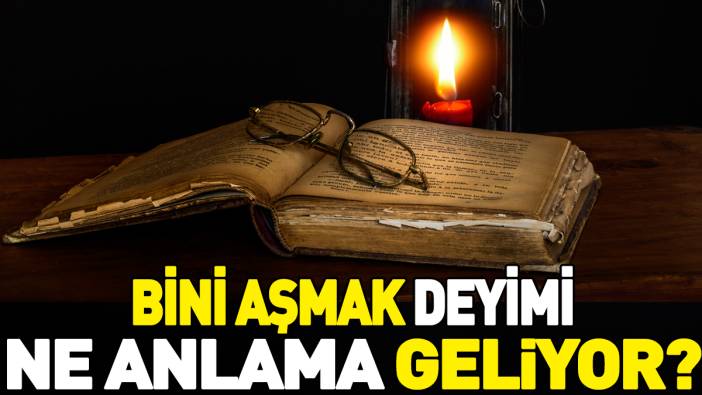 Bini aşmak deyimi ne anlama geliyor?