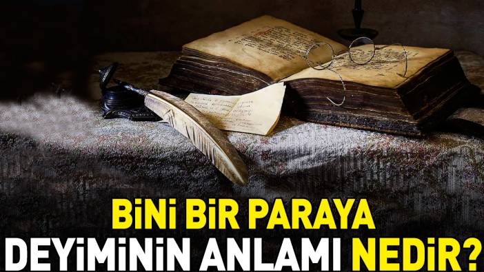 Bini bir paraya deyimi ne anlama geliyor?