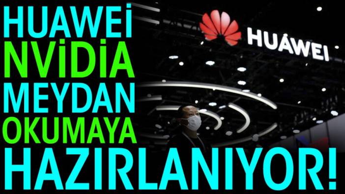 Huawei, Nvidia'ya meydan okumaya hazırlanıyor