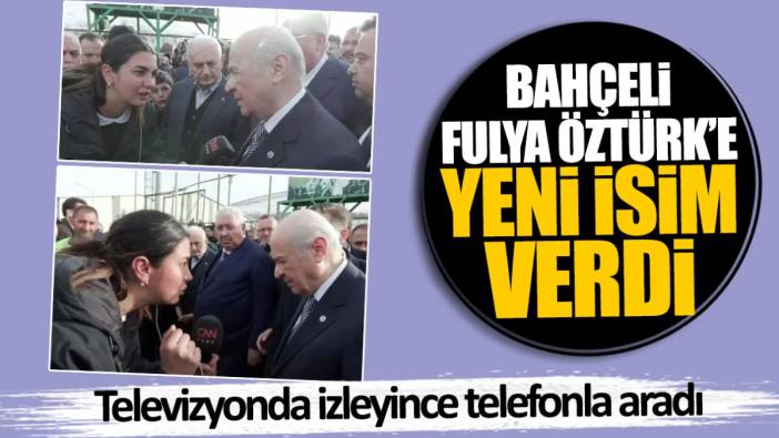 Devlet Bahçeli Fulya Öztürk’ü aradı yeni isim verdi