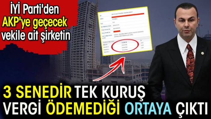 İYİ Parti'den AKP'ye geçecek vekile ait şirketin 3 senedir tek kuruş vergi ödemediği ortaya çıktı