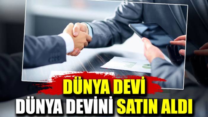 Dünya devi dünya devini satın aldı